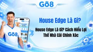 House Edge Là Gì? Cách Hiểu Lợi Thế Nhà Cái Chính Xác